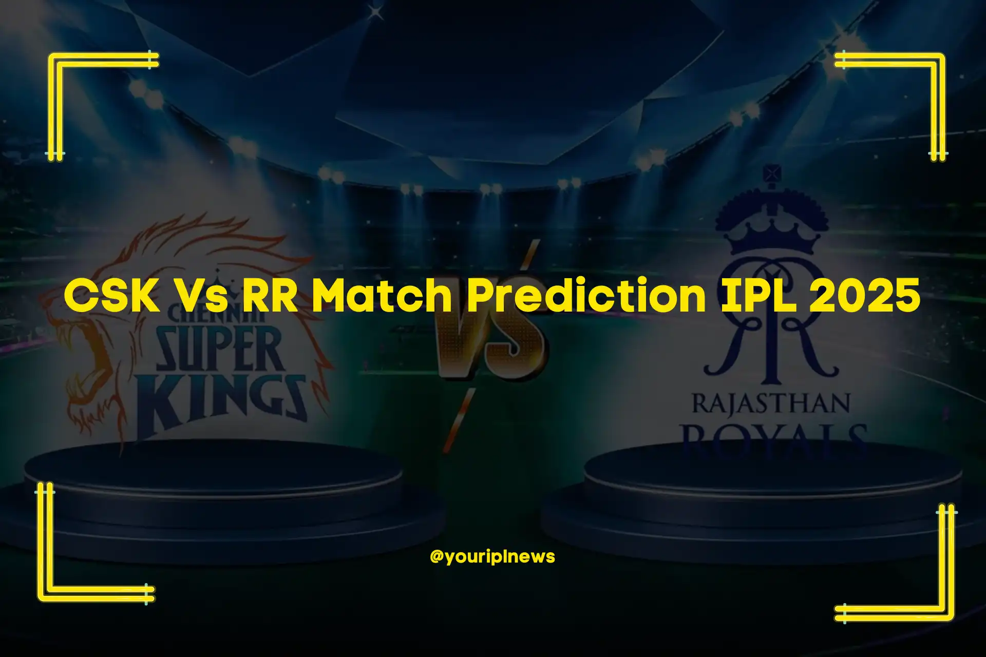 CSK Vs RR Match Prediction IPL 2025