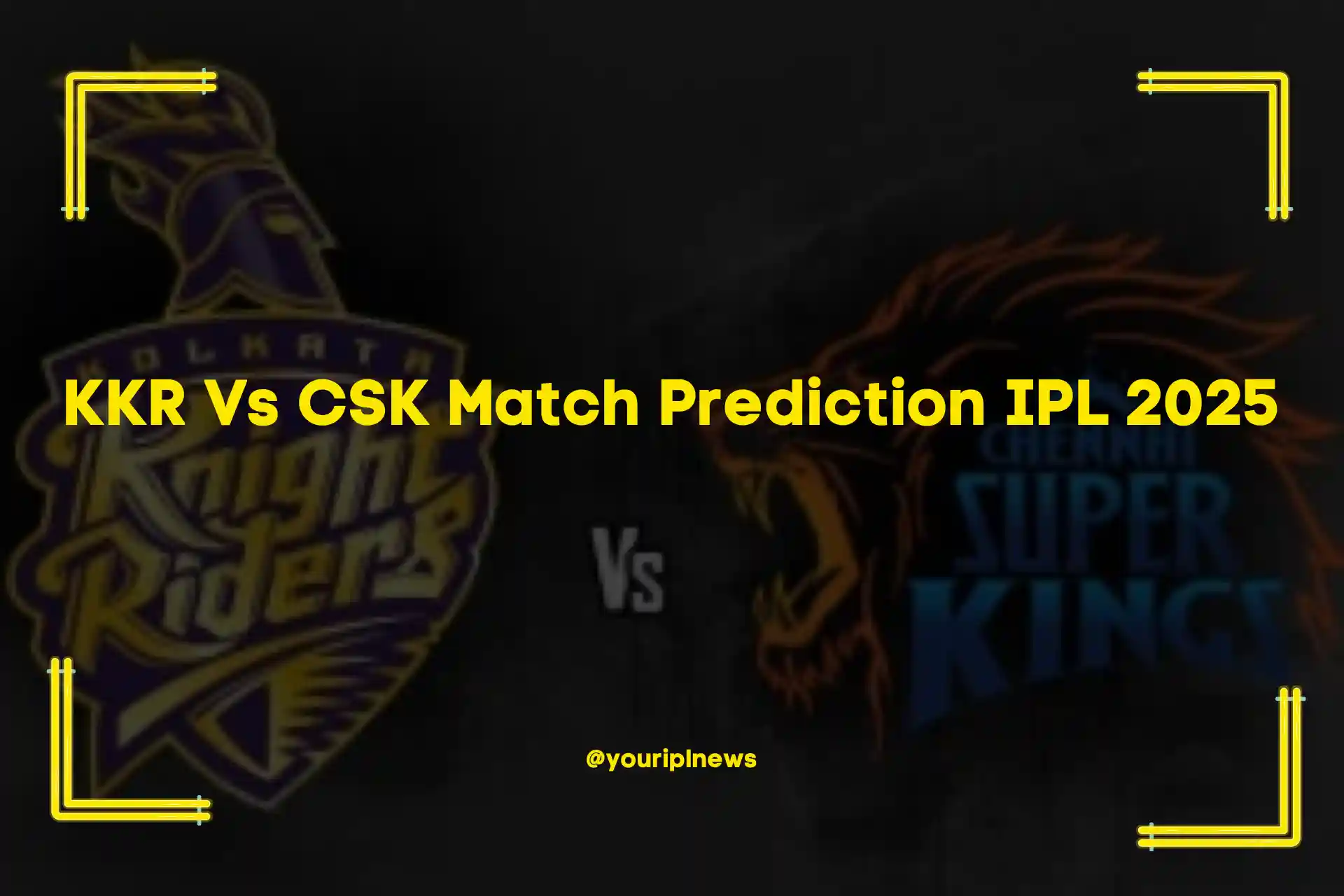 KKR Vs CSK Match Prediction IPL 2025